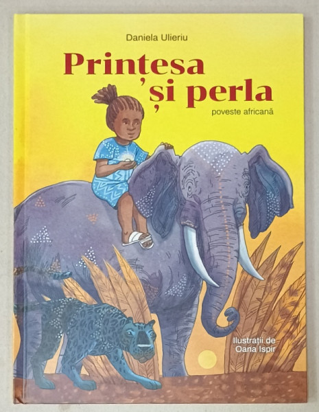 PRINTESA SI PERLA , POVESTE AFRICANA de DANIELA ULIERIU , ilustratii de OANA ISPIR , 2021