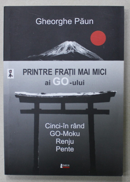 PRINTRE FRATII MAI MICI AI GO - ULUI , CINCI - IN RAND , GO - MOKU , RENJU , PENTE de GHEORGHE PAUN , 2010