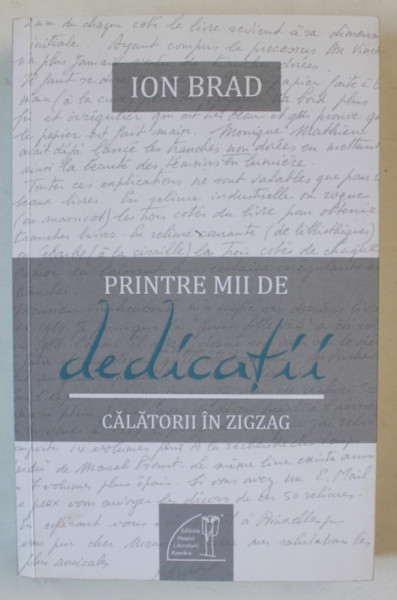 PRINTRE MII DE DEDICATII , CALATORII IN ZIGZAG de ION BRAD , 2017 , DEDICATIE CATRE ECATERINA OPROIU *