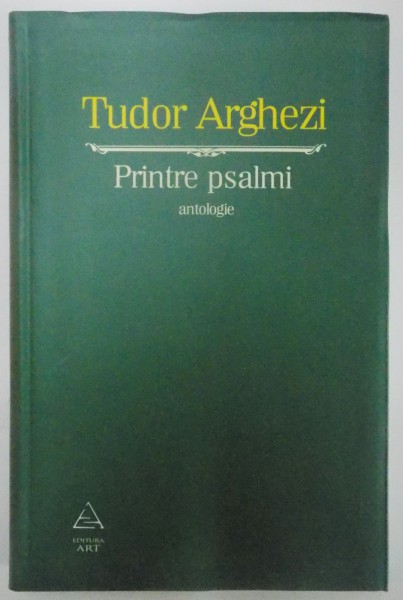 PRINTRE PSALMI , ANTOLOGIE de TUDOR ARGHEZI , 2010