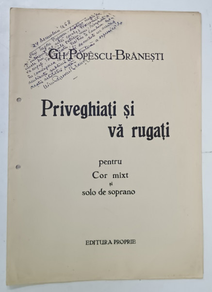 PRIVEGHEATI  SI VA RUGATI , PENTRU COR MIXT SI SOLO DE SOPRANO de GH. POPESCU - BRANESTI , ANII '20 , PARTITURA CU TEXT * , DEDICATIE *