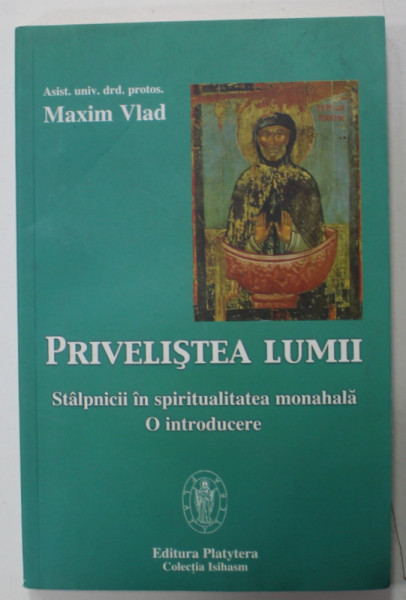 PRIVELISTEA LUMII - STALPNICII IN SPIRITUALITATEA MONAHALA , O INTRODUCERE de MAXIM VLAD , 2007, PREZINTA PETE SI HALOURI DE APA *