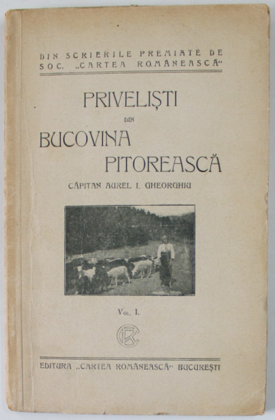 PRIVELISTI DIN BUCOVINA PITOREASCA , VOL. I de CAPITAN AUREL I. GHEORGHIU , Bucuresti