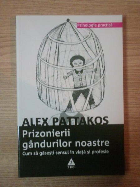 PRIZONIERII GANDURILOR NOASTRE . CUM SA GASESTI SENSUL IN VIATA SI PROFESIE de ALEX PATTAKOS , 2009 , PREZINTA SUBLINIERI CU PIXUL