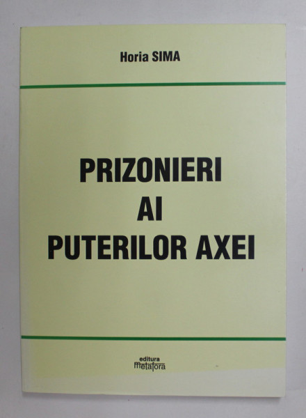 PRIZONIERI AI PUTERILOR AXEI de HORIA SIMA , 2005