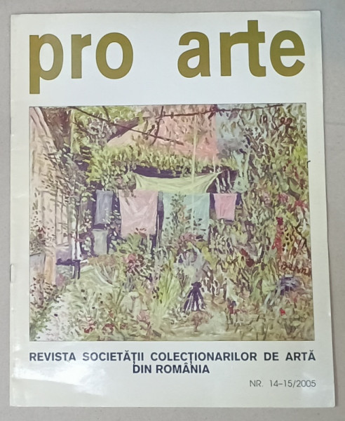 PRO  ARTE , REVISTA SOCIETATII COLECTIONARILOR DE ARTA DIN ROMANIA , NR.14-15, 2005