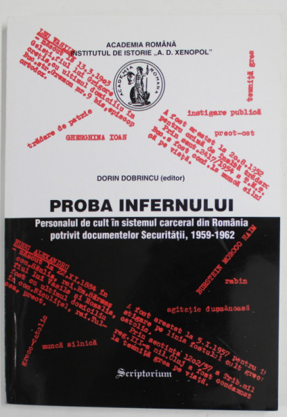 PROBA INFERNULUI , PERSONALUL DE CULT IN SISTEMUL CARCERAL DIN ROMANIA , POTRIVIT DOCUMENTELOR SECURITATII , 1959 -1962 , editor DORIN DOBRINCU , 2004