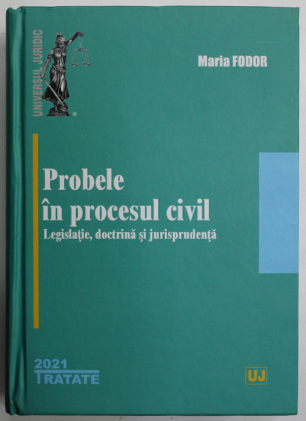 PROBELE IN PROCESUL CIVIL , LEGISLATIE , DOCTRINA SI JURISPRUDENTA de MARIA FODOR , 2021