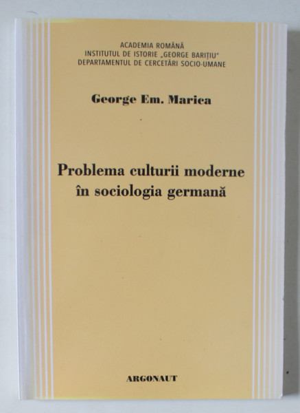 PROBLEMA CULTURII MODERNE IN SOCIOLOGIA GERMANA de GEORGE EM. MARICA , 2010