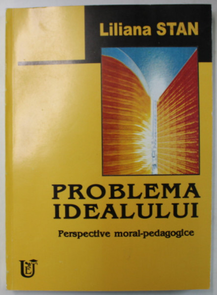 PROBLEMA IDEALULUI , PERSPECTIVE MORAL - PEDAGOGICE de LILIANA STAN , 2002 , DEDICATIE * , PREZINTA HALOURI DE APA *