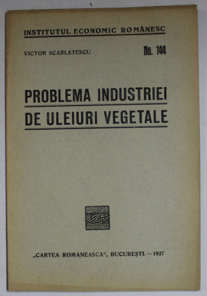 PROBLEMA INDUSTRIEI DE ULEIURI VEGETALE de VICTOR SCARLATESCU , 1937