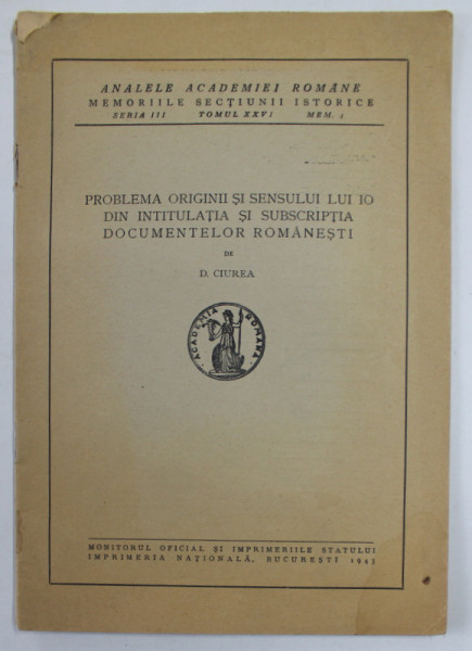 PROBLEMA ORIGINII SI SENSULUI LUI IO DIN INTITULATIA SI SUBSCRIPTIA DOCUMENTELOR ROMANESTI de D. CIUREA , 1943, PREZINTA HALOURI DE APA *