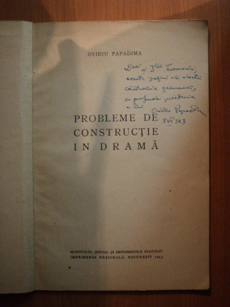 PROBLEME DE CONSTRUCTIE IN DRAMA de OVIDIU PAPADIMA , Bucuresti 1943 , CONTINE DEDICATIA AUTORULUI