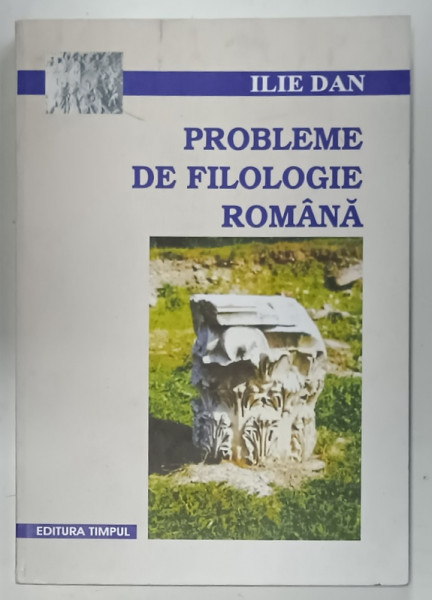PROBLEME DE FILOLOGIE ROMANA de ILIE DAN , 2003