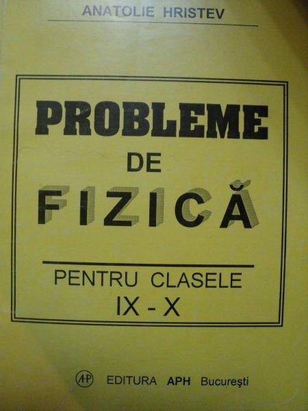 PROBLEME DE FIZICA PENTRU CLASELE A IX-X-A-ANATOLIE HRISTEV,DUMITRU MANDA,LUCIAN GEORGESCU...,BUC.