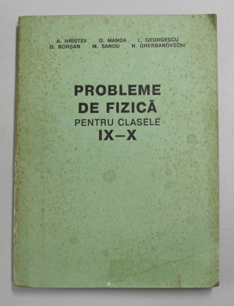 PROBLEME DE FIZICA PENTRU CLASELE IX- X de A. HRISTEV ...N. GHERBANOVSCHI , 1996 , INTARITA CU SCOTCH LA COTOR SI COPERTA