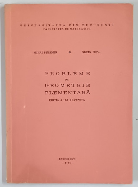 PROBLEME DE GEOMETRIE ELEMENTARA , EDITIA A II - A de MIHAI PIMSNER si SORIN POPA , 1976