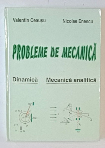 PROBLEME DE MECANICA , DINAMICA , MECANICA ANALITICA de VALENTIN CEAUSU si NICOLAE ENESCU , 2004