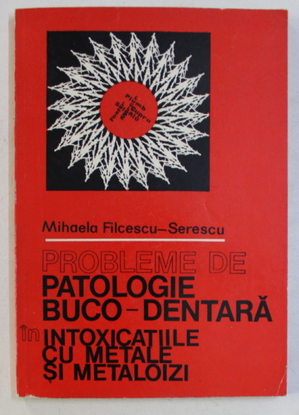 PROBLEME DE PATOLOGIE BUCO - DENTARA IN INTOXICATIILE CU METALE SI METALOIZI de MIHAELA FILCESCU SERESCU , 1984