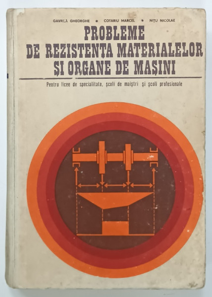 PROBLEME DE REZISTENTA MATERIALELOR  SI ORGANE DE MASINI , PENTRU LICEE DE SPECIALITATE ....de GAVRILA GHEORGHE ...NITU NICOLAE , 1974 , PREZINTA PETE SI URME DE UZURA
