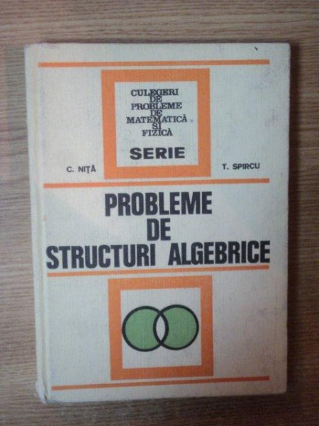 PROBLEME DE STRUCTURI ALGEBRICE de C. NITA , T. SPIRCU , 1974