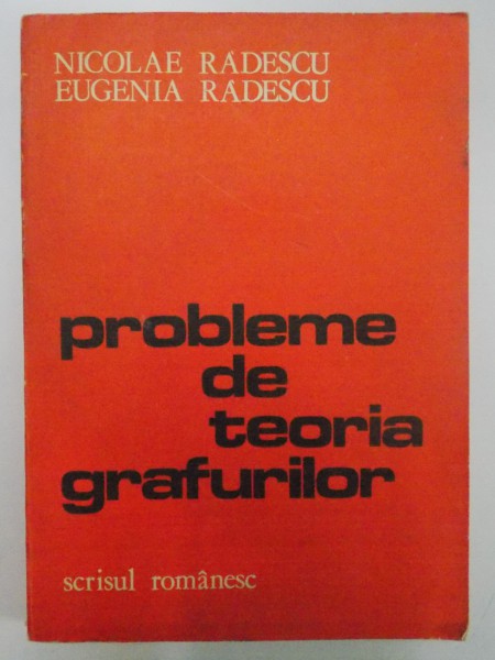 PROBLEME DE TEORIA GRAFURILOR de NICOLAE RADESCU , EUGENIA RADESCU , 1982