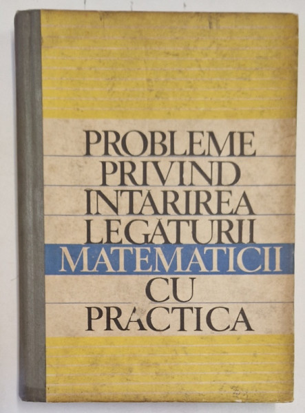 PROBLEME PRIVIND INTARIREA LEGATURII MATEMATICII CU PRACTICA , coordonator al lucrarii T. ROMAN , 1970