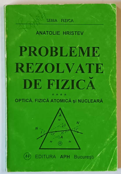 PROBLEME REZOLVATE DE FIZICA , OPTICA , FIZICA ATOMICA SI NUCLEARA de ANATOLIE HRISTEV , EDITIA A III A REVIZUITA SI ADAUGITA , 1998