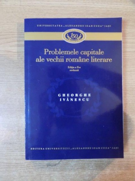 PROBLEMELE CAPITALE ALE VECHII ROMANE LITERARE , ED. a II a revAzuta de GHEORGHE IVANESCU , Iasi 2012