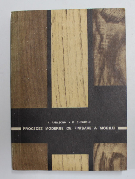 PROCEDEE MODERNE DE FINISARE A MOBILEI de A. PARASCHIV si M. GHEORGHE , 1967