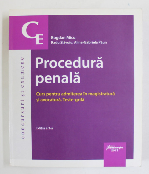 PROCEDURA PENALA , CURS PENTRU ADMITEREA IN MAGISTRATURA SI AVOCATURA . TESTE - GRILA de BOGDAN MICU...ALINA - GABRIELA PAUN , 2017