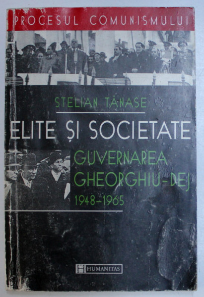 PROCESUL COMUNISMULUI , ELITE SI SOCIETATE , GUVERNAREA GHEORGHIU - DEJ ( 1948 - 1965 ) de STELIAN TANASE , 1998