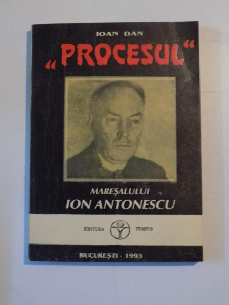 PROCESUL MARESALULUI ION ANTONESCU de IOAN DAN , 1993