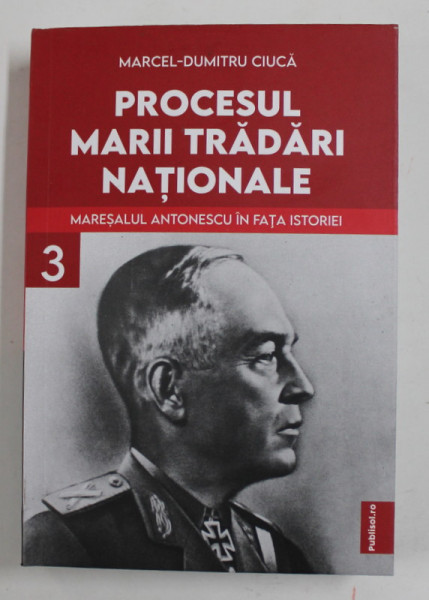 PROCESUL MARII TRADARI NATIONALE , MARESALUL ANTONESCU IN FATA ISTORIEI , VOLUMUL III , editie ingrijita de MARCEL - DUMITRU CIUCA , 2022 *MICI DEFECTE