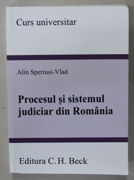 PROCESUL SI SISTEMUL JUDICIAR DIN ROMANIA de ALIN SPERIUSI - VLAD , CURS UNIVERSITAR , 2020