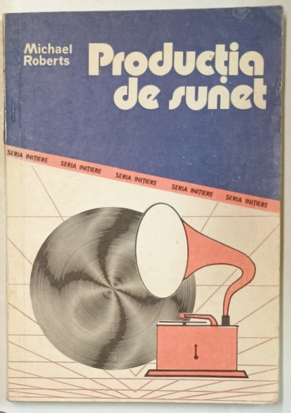 PRODUCTIA  DE SUNET de MICHAEL ROBERTS , NOTE TEHNICE PENTRU NESPECIALISTI , 1991