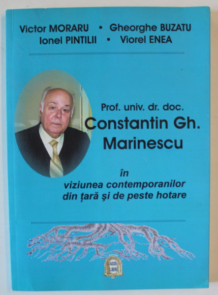 PROF. UNIV DR. DOC . CONSTANTIN GH. MARINESCU IN VIZIUNEA  CONTEMPORANILOR ...de VICTOR MORARU ...VIOREL ENEA , 2011 , DEDICATIE *