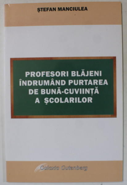 PROFESORI BLAJENI INDRUMAND PURTAREA DE BUNA - CUVIINTA A SCOLARILOR de STEFAN MANCIULEA , 2011