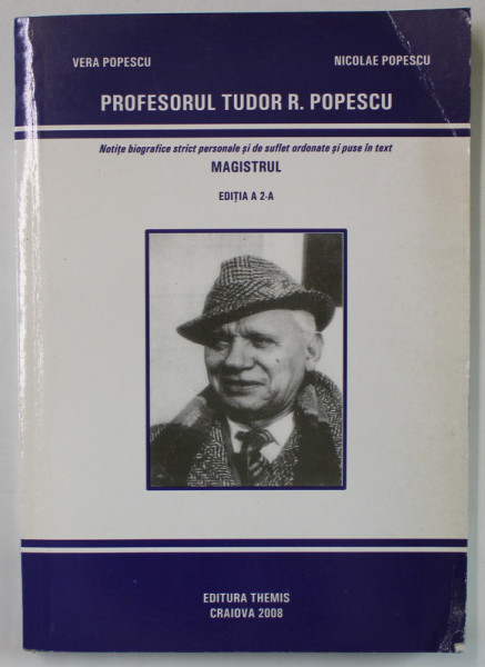 PROFESORUL TUDOR R. POPESCU , MAGISTRUL de VERA POPESCU si NICOLAE POPESCU , NOTITE BIOGRAFICE STRICT PERSONALE SI DE SUFLET ..., 2008