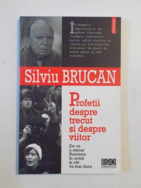 PROFETII DESPRE TRECUT SI DESPRE VIITOR , DE CE A RAMAS ROMANIA IN URMA SI CAT VA MAI DURA de SILVIU BRUCAN , 2004