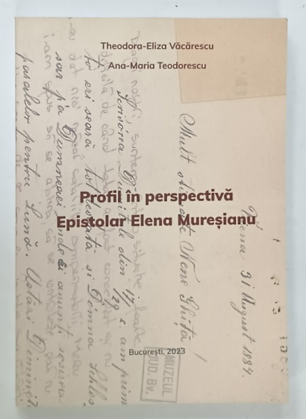 PROFIL IN PERSPECTIVA , EPISTOLAR ELENA MURESIANU de THEODORA - ELIZA VACARESCU si ANA - MARIA  TEODORESCU , 2023