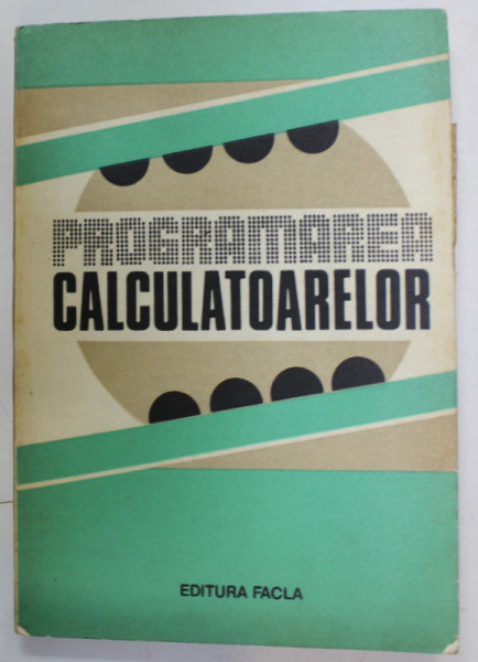 PROGRAMAREA CALCULATOARELOR , STUDII SI APLICATII  de E. BALLA ...N. POPESCU , 1981