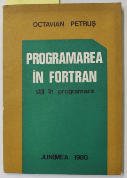 PROGRAMAREA IN FORTAN de OCTAVIAN PETRUS , STIL IN PROGRAMARE , 1980