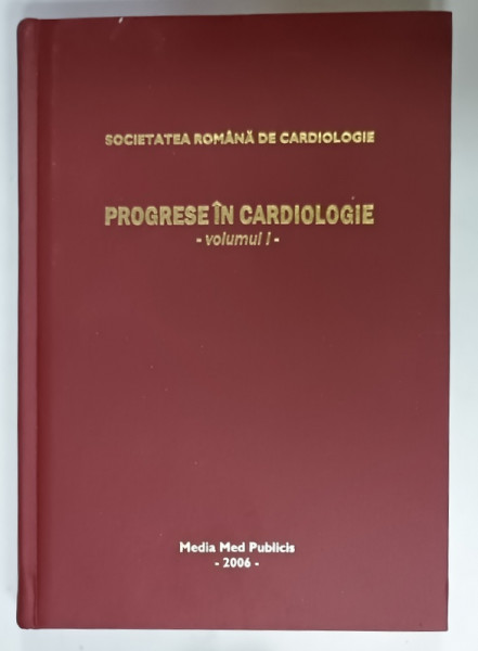 PROGRESE IN CARDIOLOGIE , VOLUMUL I , editie ingrijita de RADU CAPALEANU , 2006