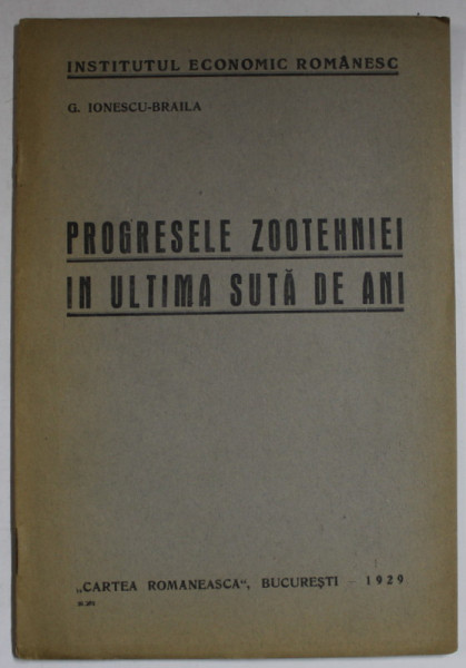 PROGRESELE ZOOTEHNIEI IN ULTI,MA SUTA DE ANI de G. IONESCU - BRAILA , 1929