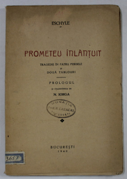 PROMETEU INLANTUIT , TRAGEDIE IN PATRU PERDELE SI DOUA TABLOURI de ESCHYLE , traducerea de N. IORGA , 1940