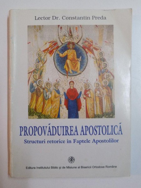 PROPOVADUIREA APOSTOLICA , STRUCTURI RETORICE IN FAPTELE APOSTOLILOR de LECTOR DR. CONSTANTIN PREDA , 2005