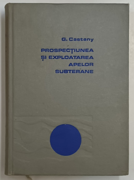 PROSPECTIUNEA SI EXPLOATAREA APELOR SUBTERANE de C. CASTANY , 1972