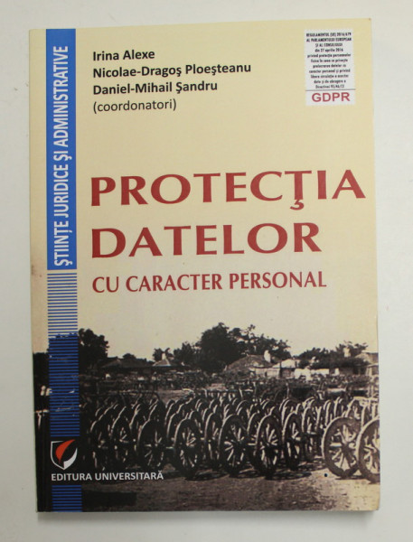 PROTECTIA DATELOR CU CARACTER PERSONAL , coordonatori IRINA ALEXE ...DANIEL - MIHAIL SANDRU , 2017