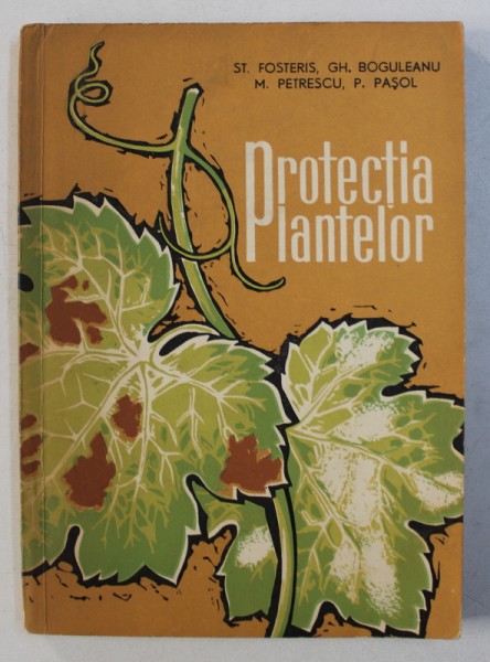 PROTECTIA PLANTELOR - MANUAL PENTRU SCOLILE TEHNICE HORTICOLE , ANUL II de ST . FOSTERIS ...P . PASOL, 1963